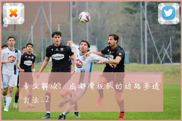 专业解读：成都滑板队的边路渗透打法_2