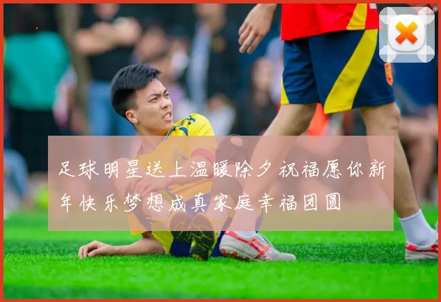足球明星送上温暖除夕祝福愿你新年快乐梦想成真家庭幸福团圆