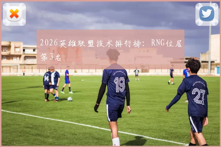 2026英雄联盟技术排行榜：RNG位居第3名